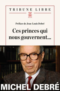 Title: Ces princes qui nous gouvernent..., Author: Michel Debré