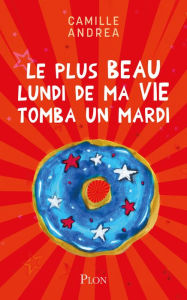 Title: Le plus beau lundi de ma vie tomba un mardi, Author: Camille Andrea