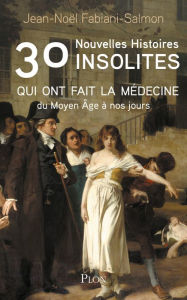 Title: 30 nouvelles histoires insolites qui ont fait la médecine, Author: Jean-Noël Fabiani-Salmon