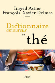 Title: Dictionnaire amoureux du thé, Author: Ingrid Astier