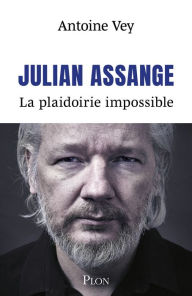 Title: Julian Assange. La plaidoirie impossible, Author: Antoine Vey