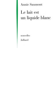 Title: Le lait est un liquide blanc, Author: Annie Saumont