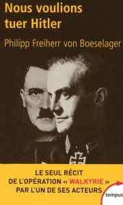 Title: Nous voulions tuer Hitler, Author: Philipp Freiherr von Boeselager
