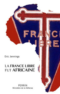 Title: La France libre fut africaine, Author: Eric Thomas Jennings