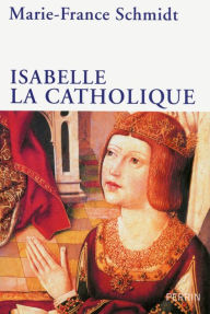 Title: Isabelle la Catholique, Author: Marie-France Schmidt