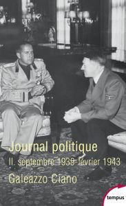 Title: Journal politique, Tome 2 : septembre 1939-février 1943, Author: Galeazzo Ciano