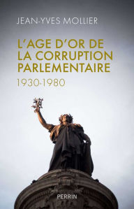 Title: L'âge d'or de la corruption parlementaire, Author: Jean-Yves Mollier