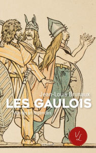 Title: Les Gaulois, vérités et légendes, Author: Jean-Louis Brunaux