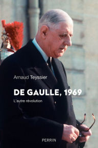 Title: De Gaulle 1969, Author: Arnaud Teyssier