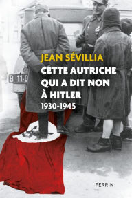 Title: Cette Autriche qui a dit non à Hitler, Author: Jean Sévillia
