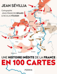Title: Une histoire inédite de la France en 100 cartes, Author: Jean Sévillia