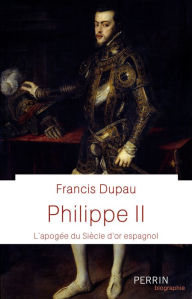 Title: Philippe II (Prix Historia de la biographie 2021), Author: Francis Dupau