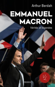 Title: Emmanuel Macron, Vérités et légendes (édition revue et augmentée), Author: Arthur Berdah