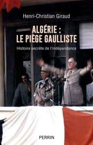Title: Algérie : Le piège gaulliste, Author: Henri-Christian Giraud