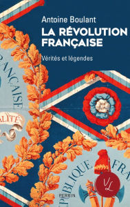 Title: La Révolution française, Vérités et légendes, Author: Antoine Boulant