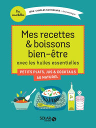 Title: Mes recettes et boissons bien-être avec les huiles essentielles, Author: Jean-Charles Sommerard