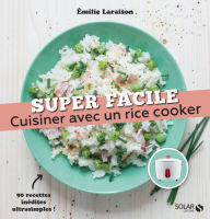 Title: Cuisiner avec un rice cooker - super facile, Author: Émilie Laraison