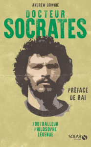 Title: Docteur Socrates : Footballeur, philosophe, légende, Author: Andrew Downie
