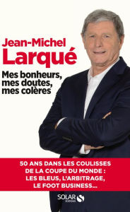 Title: Mes bonheurs, mes doutes, mes colères, Author: Jean-Michel Larqué