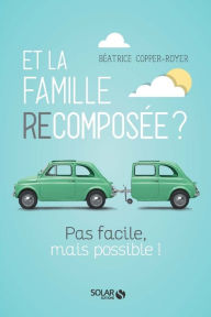 Title: Et la Famille recomposée, pas facile mais possible, Author: Béatrice Copper-Royer