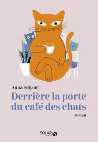 Title: Derrière la porte du Café des chats, Author: Anna Solyom