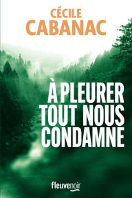 Title: A pleurer tout nous condamne, Author: Cécile Cabanac