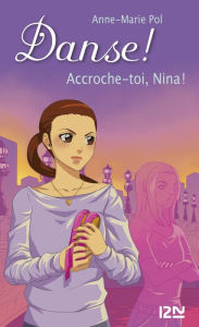 Title: Danse ! tome 34 : Accroche-toi, Nina !, Author: Anne-Marie Pol