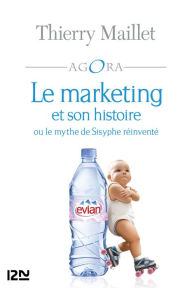 Title: Le marketing et son histoire ou le mythe de Sisyphe réinventé, Author: Thierry Maillet