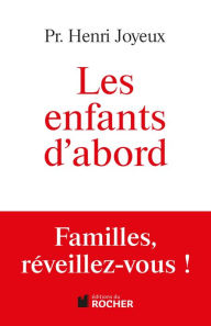 Title: Les enfants d'abord: Familles, réveillez-vous !, Author: Henri Joyeux