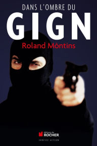 Title: Dans l'ombre du GIGN, Author: Roland Môntins