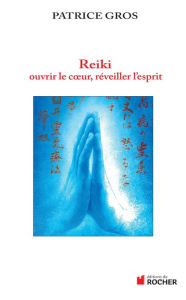 Title: Reiki: Ouvrir le coeur, éveiller l'esprit, Author: Patrice Gros