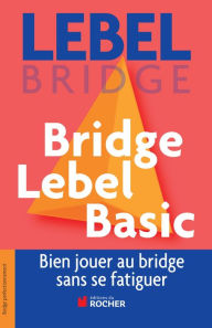 Title: Bridge Lebel Basic: Bien jouer au bridge sans se fatiguer, Author: Michel Lebel