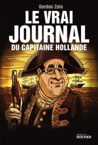 Title: Le vrai journal du capitaine Hollande, Author: Gordon Zola