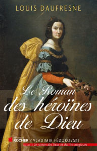 Title: Le roman des héroïnes de Dieu, Author: Louis Daufresne