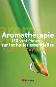 Title: Aromathérapie: 150 vrai/faux sur les huiles essentielles, Author: Isabelle Pacchioni