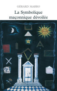 Title: La symbolique maçonnique dévoilée, Author: Gérard Marro