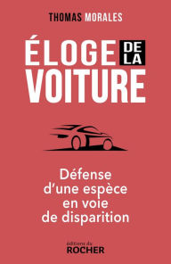 Title: Éloge de la voiture: Défense d'une espèce en voie de disparition, Author: Thomas Morales