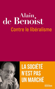 Title: Contre le libéralisme: La société n'est pas un marché, Author: Alain de Benoist