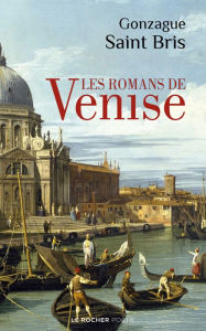 Title: Les Romans de Venise, Author: Gonzague Saint Bris