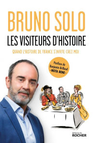 Title: Les visiteurs d'Histoire: Quand l'histoire de France s'invite chez moi, Author: Bruno Solo