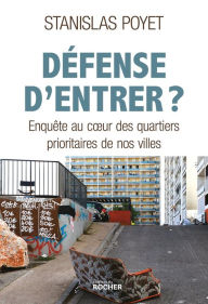 Title: Défense d'entrer ?: Enquête au coeur des quartiers prioritaires de nos villes, Author: Stanislas Poyet