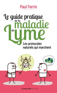 Title: Le guide pratique de la maladie de Lyme: Les protocoles naturels qui marchent, Author: Paul Ferris