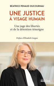 Title: Une justice à visage humain: Une juge des libertés et de la détention témoigne, Author: Béatrice Penaud-Ducournau