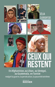 Title: Ceux qui restent: En Afghanistan, au Liban, au Sénégal, au Guatemala, en Tunisie, Author: Célia Cuordifede