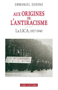 Title: Aux origines de l'antiracisme. La LICA (1927-1940), Author: Emmanuel Debono