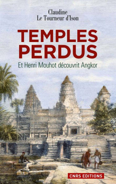 Temples perdus.Et Henri Mouhot découvrit Angkor