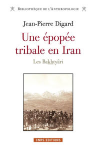Title: Une épopée tribale en Iran. Les Bakthyâri, Author: Jean-Pierre Digard