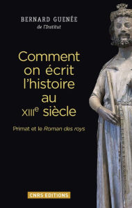 Title: Comment on écrit l'histoire au XIIIème siècle, Author: Bernard Guénée