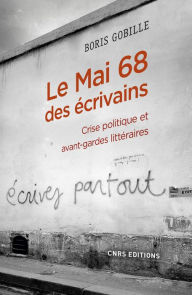 Title: Le mai 68 des écrivains. Crise politique et avant-gardes littéraire, Author: Boris Gobille