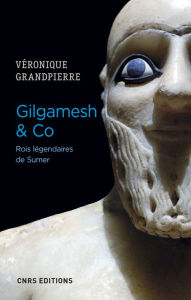 Title: Gilgamesh & Co Rois légendaires de Sumer, Author: Véronique Grandpierre